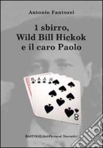 Uno sbirro, Wild Bill Hickok e il caro Paolo libro di Fantozzi Antonio