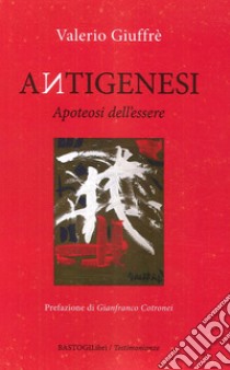 Antigenesi. Apoteosi dell'essere libro di Giuffrè Valerio