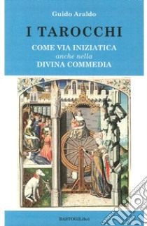 I tarocchi. Come via iniziatica anche nella Divina commedia libro di Araldo Guido