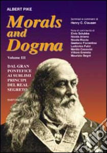 Morals and dogma. Vol. 3: Dal gran pontefice al sublime principe del real segreto libro di Pike Albert