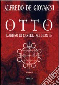 Otto. L'abisso di Castel del Monte libro di De Giovanni Alfredo