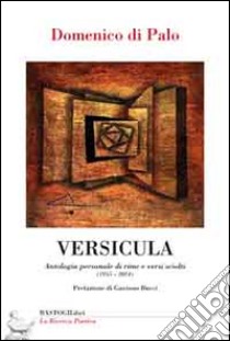 Versicula. Antologia personale di rime e versi sciolti (1955-2014) libro di Di Palo Domenico