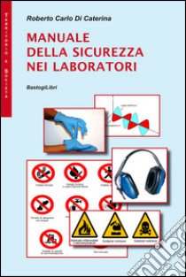 Manuale della sicurezza nei laboratori libro di Di Caterina Roberto C.