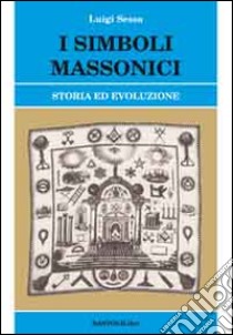 I simboli massonici. Storia ed evoluzione libro di Sessa Luigi