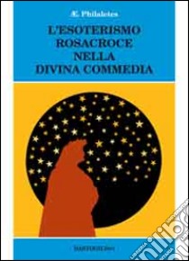 L'esoterismo Rosacroce nella Divina Commedia libro di Philaletes