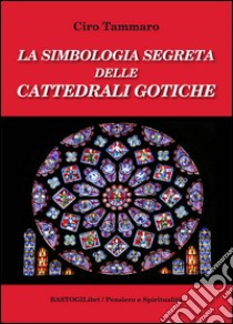 La simbologia segreta delle cattedrali gotiche libro di Tammaro Ciro