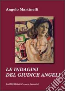 Le indagini del giudice Angeli libro di Martinelli Angelo