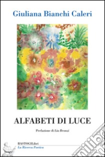 Alfabeti di luce libro di Bianchi Caleri Giuliana