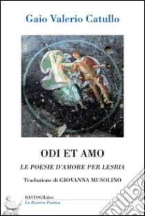 Odi et amo. Le poesie d'amore per Lesbia libro di Catullo G. Valerio