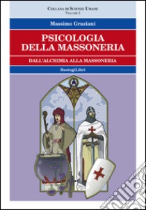 Psicologia della massoneria. Vol. 1: Dall'alchimia alla massoneria libro di Graziani Massimo