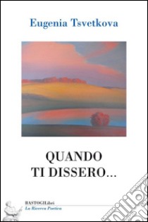 Quando ti dissero... libro di Tsvetkova Eugenia