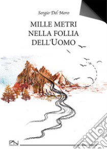 Mille metri nella follia dell'uomo libro di Del Moro Sergio