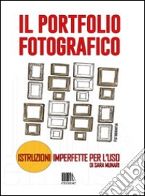 Il portfolio fotografico. Istruzioni imperfette per l'uso libro di Munari Sara