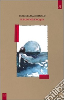 Il buio nell'acqua libro di MacDonald Patricia