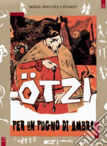 Ötzi. Per un pugno di ambra libro di Begoña Mikel; Iñaket