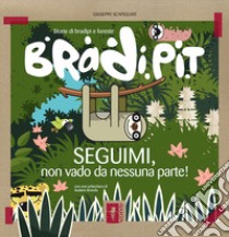 Bradi Pit. Seguimi, non vado da nessuna parte! libro di Scapigliati Giuseppe