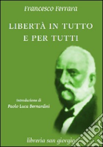 Libertà in tutto e per tutti libro di Ferrara Francesco