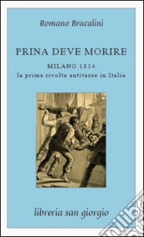 Prina deve morire. Milano 1814. La prima rivolta antitasse in Italia libro di Bracalini Romano