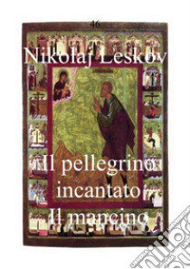 Il pellegrino incantato. Il mancino libro di Leskov Nikolaj; Osimo B. (cur.)