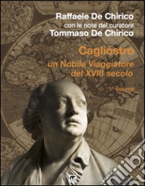 Cagliostro. Un nobile viaggiatore del XVIII secolo. Vol. 1 libro di De Chirico Tommaso