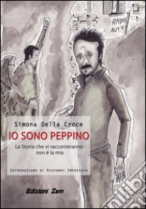 Io sono Peppino. La storia che vi racconteremo non è la mia libro di Della Croce Simone