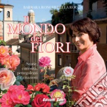 Il mondo dei fiori. Storie, curiosità, pettegolezzi e citazioni. Ediz. illustrata libro di Ronchi Della Rocca Barbara