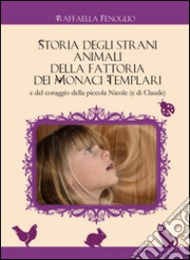 Storia degli strani animali della fattoria dei monaci templari e del coraggio della piccola Nicole (e Claude) libro di Fenoglio Raffaella