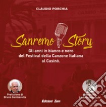 Sanremo story. Gli anni in bianco e nero del Festival della Canzone Italiana al Casinò. Ediz. illustrata libro di Porchia Claudio