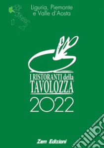 I ristoranti della Tavolozza 2022. Liguria, Piemonte, Valle d'Aosta. Ediz. italiana, inglese, francese libro di Associazione Ristoranti della Tavolozza (cur.)