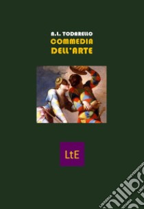 La commedia dell'arte libro di Todarello Nazzareno Luigi