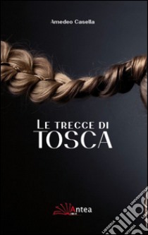 Le trecce di Tosca libro di Casella Amedeo