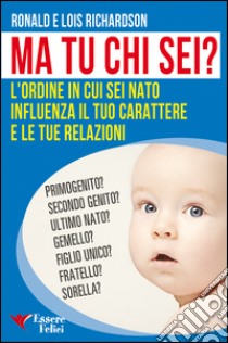 Ma tu chi sei? L'ordine in cui sei nato influenza il tuo carattere e le tue relazioni libro di Richardson Ronald