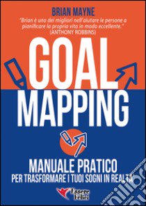 Goal mapping. Manuale pratico per trasformare i tuoi sogni in realtà libro di Mayne Brian