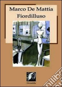 Fiordilluso. Testi ipnagogici, poesie, racconti, aforismi e apoftegmi libro di De Mattia Marco