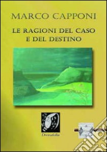 Le ragioni del caso e del destino libro di Capponi Marco