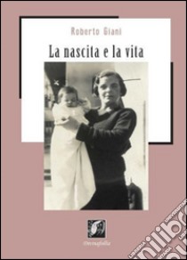 La nascita e la vita libro di Giani Roberto