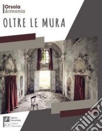 Oltre le mura libro di Armonia Orsola