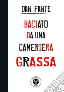 Baciato da una cameriera grassa libro di Fante Dan