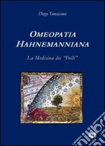 Omeopatia hahnemanniana. La medicina dei «folli» libro di Tomassone Diego