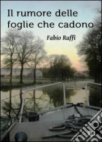 Il rumore delle foglie che cadono libro di Raffi Fabio