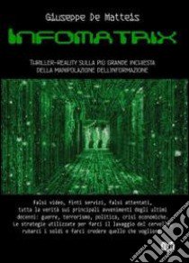 Informatrix. Thriller-reality sulla più grande inchiesta della manipolazione dell'informazione libro di De Matteis Giuseppe