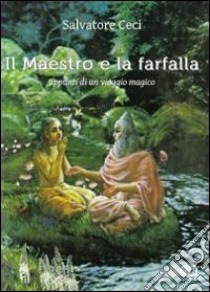 Il maestro e la farfalla. Appunti di un viaggio magico libro di Ceci Salvatore