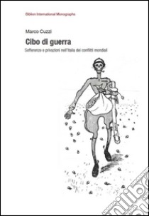 Cibo di guerra. Sofferenze e privazioni nell'Italia dei conflitti mondiali libro di Cuzzi Marco