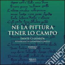 Ne la pittura tener lo campo. Dante ci guarda. Ediz. illustrata libro di Corelli Giampiero