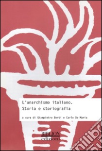 L'anarchismo italiano. Storia e storiografia libro di Berti G. (cur.); De Maria C. (cur.)