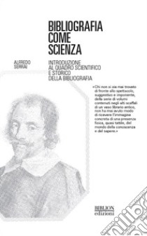 Bibliografia come scienza. Introduzione al quadro scientifico e storico della bibliografia libro di Serrai Alfredo