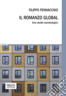 Il romanzo global. Uno studio narratologico libro di Pennacchio Filippo