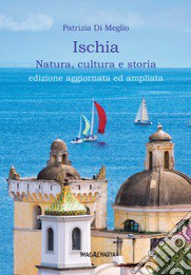 Ischia. Natura, cultura e storia. Ediz. ampliata libro di Di Meglio Patrizia