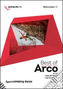 Best of arco. Sportclimbing guide. Arrampicata sportiva ad arco, valle del Sarca, valli giudicarie, Trento e Rovereto libro