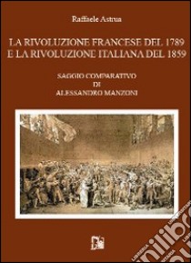 La rivoluzione francese del 1789 e la rivoluzione italiana del 1859 libro di Astrua Raffaele